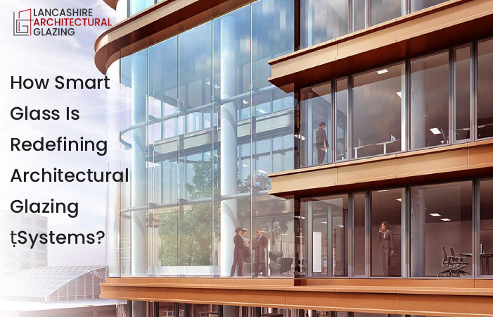 How Smart Glass Is Redefining Architectural Glazing Systems